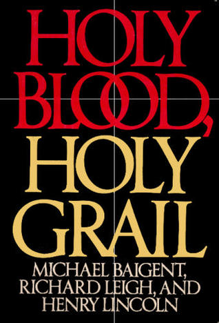 Holy Blood, Holy Grail by Michael Baigent, Richard Leigh, and Henry Lincoln